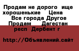 Продам не дорого ,ище хорошенькие  › Цена ­ 100 - Все города Другое » Продам   . Дагестан респ.,Дербент г.